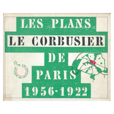 Le Corbusier, Les Plans de Paris 1956 - 1922 © FLC / ADAGP